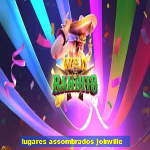 lugares assombrados joinville